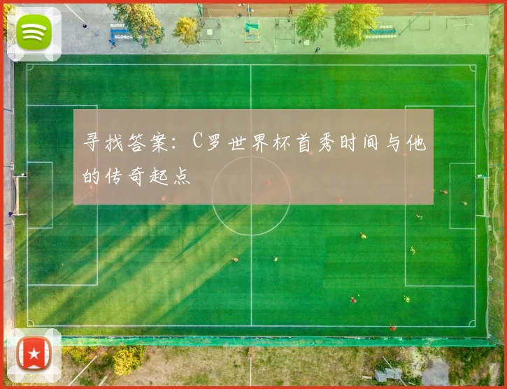 寻找答案:C罗世界杯首秀时间与他的传奇起点