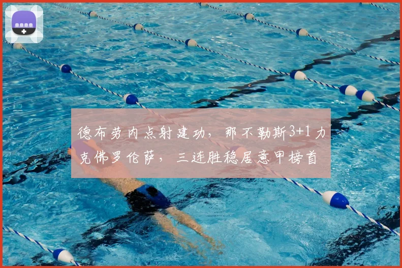德布劳内点射建功,那不勒斯3+1力克佛罗伦萨,三连胜稳居意甲榜首