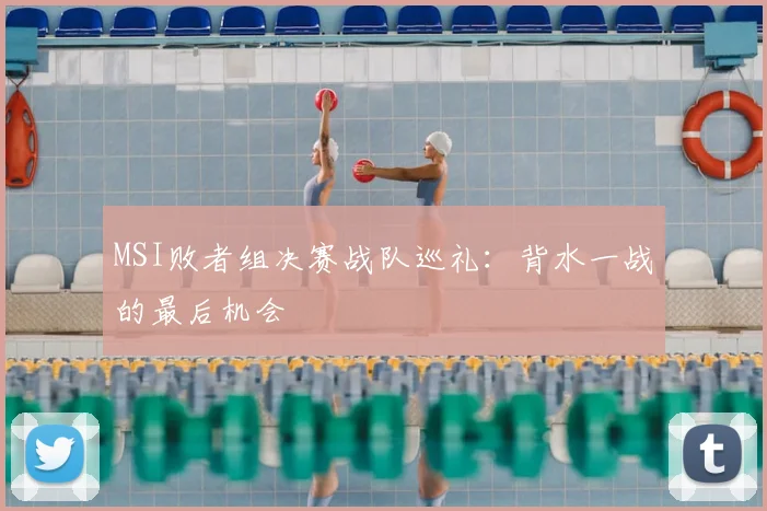 MSI败者组决赛战队巡礼:背水一战的最后机会